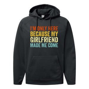 IM Here Because My Girlfriend Made Me Come Funny Boyfriend Performance Fleece Hoodie