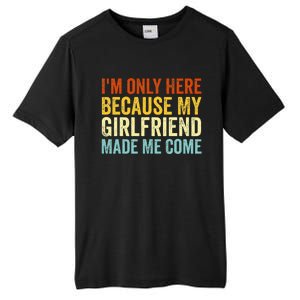 IM Here Because My Girlfriend Made Me Come Funny Boyfriend Tall Fusion ChromaSoft Performance T-Shirt