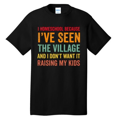 I Homeschool Because I’ve Seen The Village Homeschool Mom Tall T-Shirt