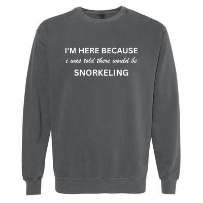 Im Here Because Snorkeling Funny Hobby Saying Garment-Dyed Sweatshirt