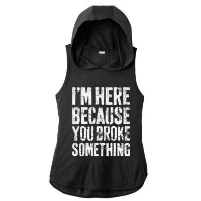 I'm Here Because You Broke Something Mechanic Ladies PosiCharge Tri-Blend Wicking Draft Hoodie Tank