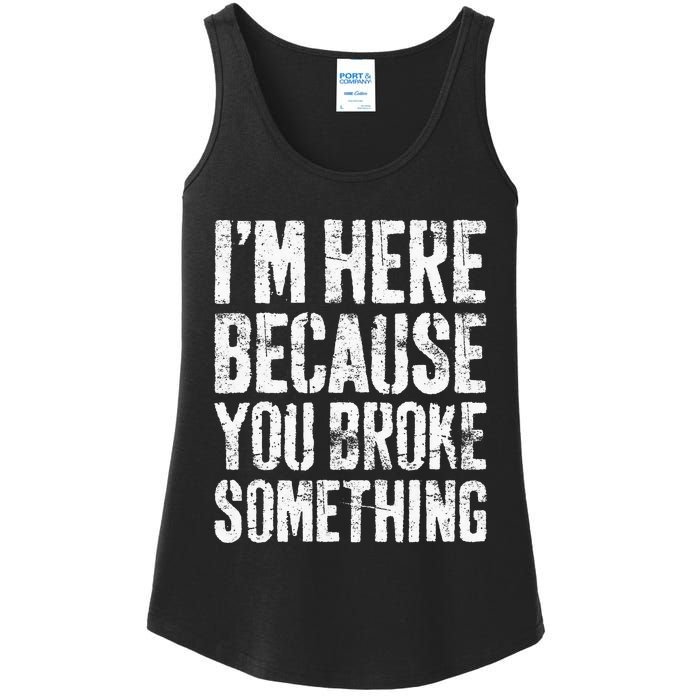 I'm Here Because You Broke Something Mechanic Ladies Essential Tank