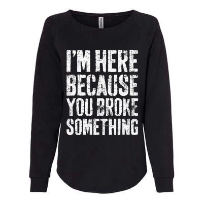 I'm Here Because You Broke Something Mechanic Womens California Wash Sweatshirt