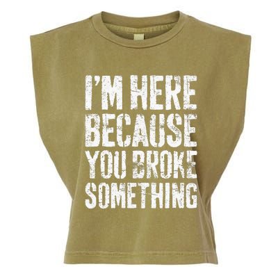 I'm Here Because You Broke Something Mechanic Garment-Dyed Women's Muscle Tee