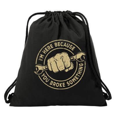 I'm Here Because You Broke Something Mechanic Handyman Drawstring Bag