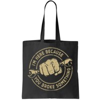 I'm Here Because You Broke Something Mechanic Handyman Tote Bag