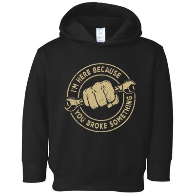 I'm Here Because You Broke Something Mechanic Handyman Toddler Hoodie