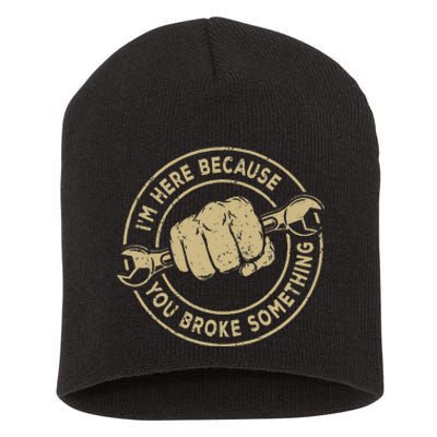 I'm Here Because You Broke Something Mechanic Handyman Short Acrylic Beanie