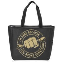 I'm Here Because You Broke Something Mechanic Handyman Zip Tote Bag