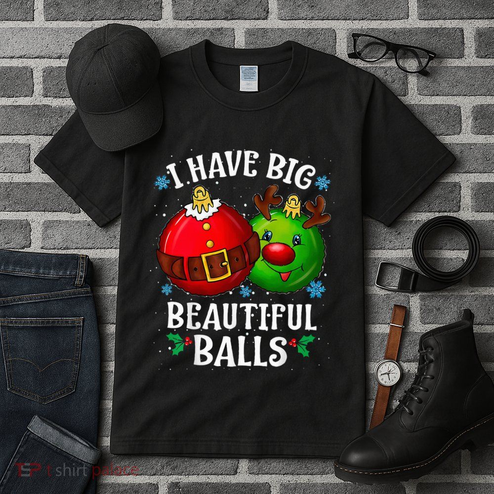 I Have Big Beautiful Balls Adult Holiday Humor Christmas Tall T-Shirt
