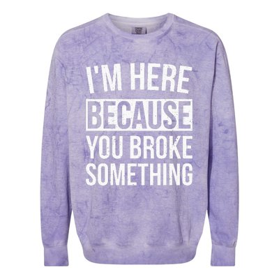 Im Here Because You Broke Something Funny Mechanic Gifts Colorblast Crewneck Sweatshirt