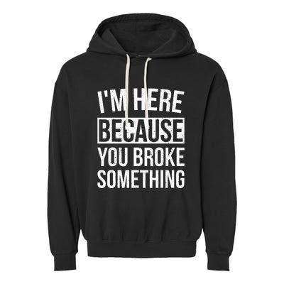 Im Here Because You Broke Something Funny Mechanic Gifts Garment-Dyed Fleece Hoodie