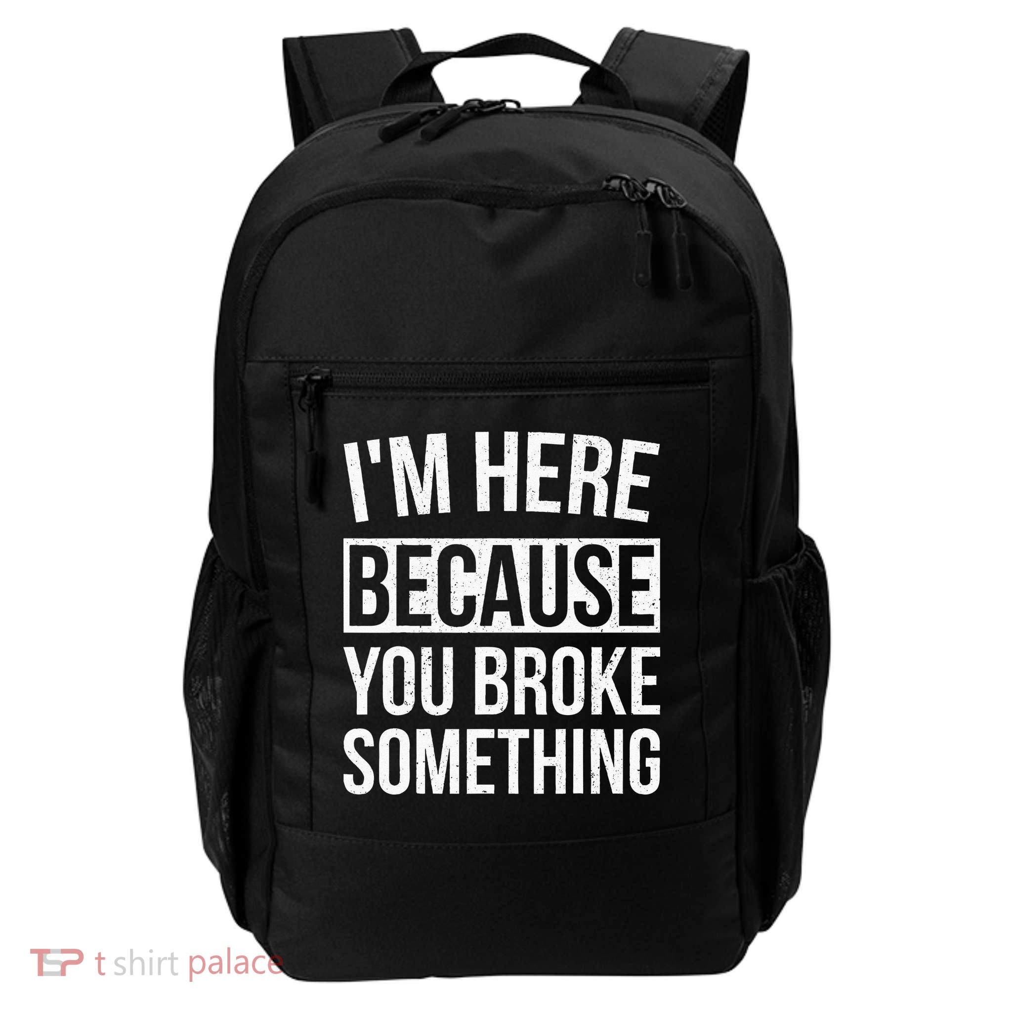 Im Here Because You Broke Something Funny Mechanic Gifts Daily Commute Backpack