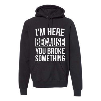 Im Here Because You Broke Something Funny Mechanic Gifts Premium Hoodie