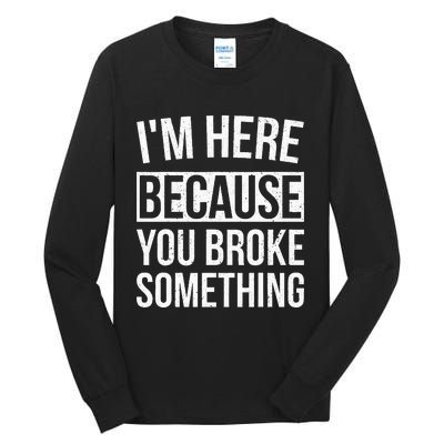 Im Here Because You Broke Something Funny Mechanic Gifts Tall Long Sleeve T-Shirt