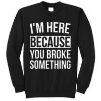 Im Here Because You Broke Something Funny Mechanic Gifts Tall Sweatshirt