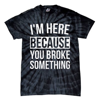 Im Here Because You Broke Something Funny Mechanic Gifts Tie-Dye T-Shirt