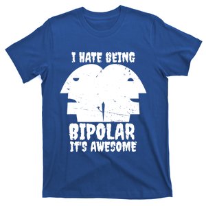 I Hate Being Bipolar It's Awesome I Funny Gift Humor Gift T-Shirt