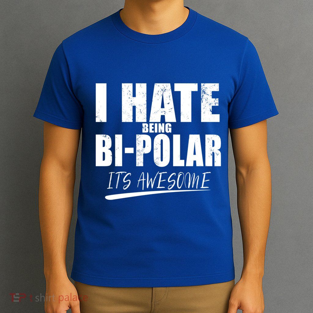 I Hate Being Bipolar It's Awesome Gift T-Shirt