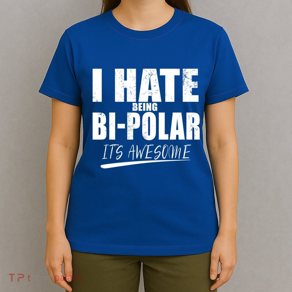 I Hate Being Bipolar It's Awesome Gift T-Shirt