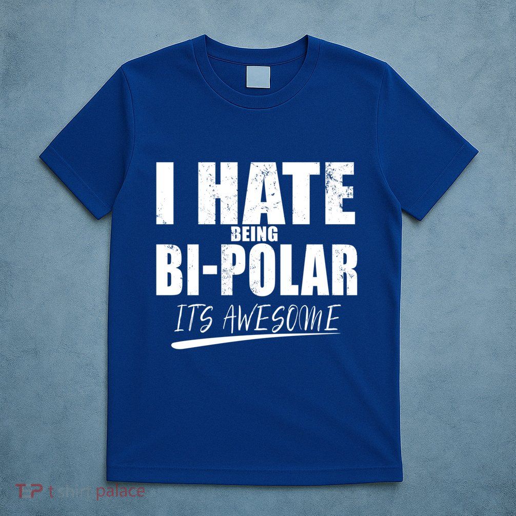 I Hate Being Bipolar It's Awesome Gift T-Shirt