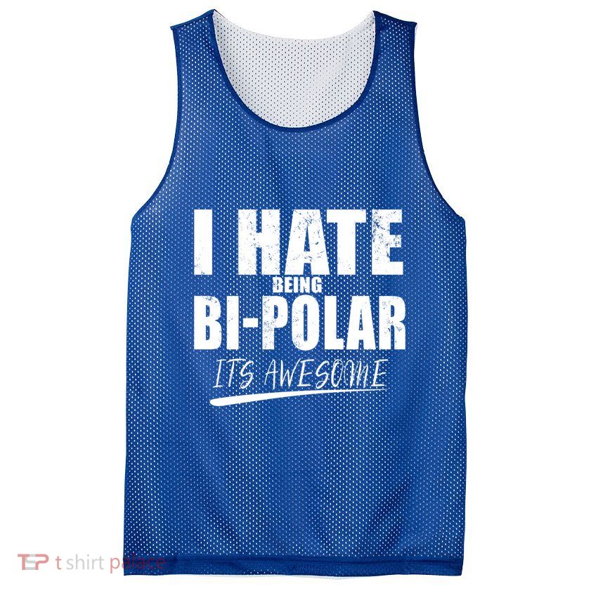 I Hate Being Bipolar It's Awesome Gift Mesh Reversible Basketball Jersey Tank