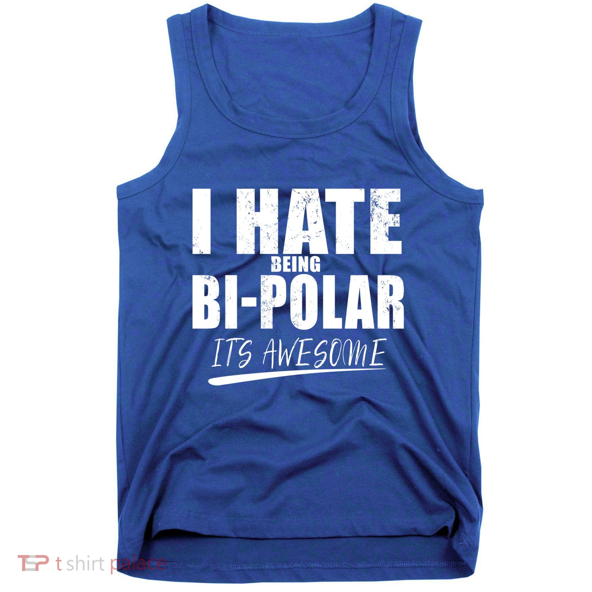 I Hate Being Bipolar It's Awesome Gift Tank Top