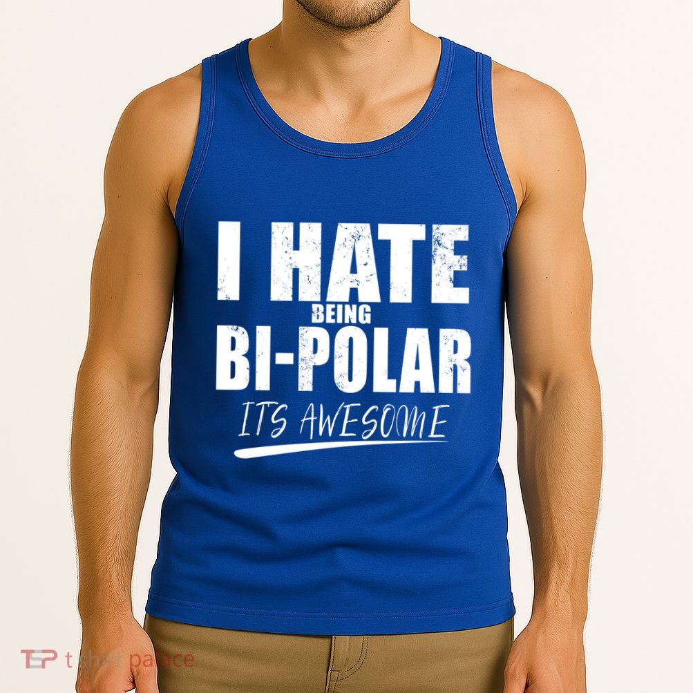 I Hate Being Bipolar It's Awesome Gift Tank Top