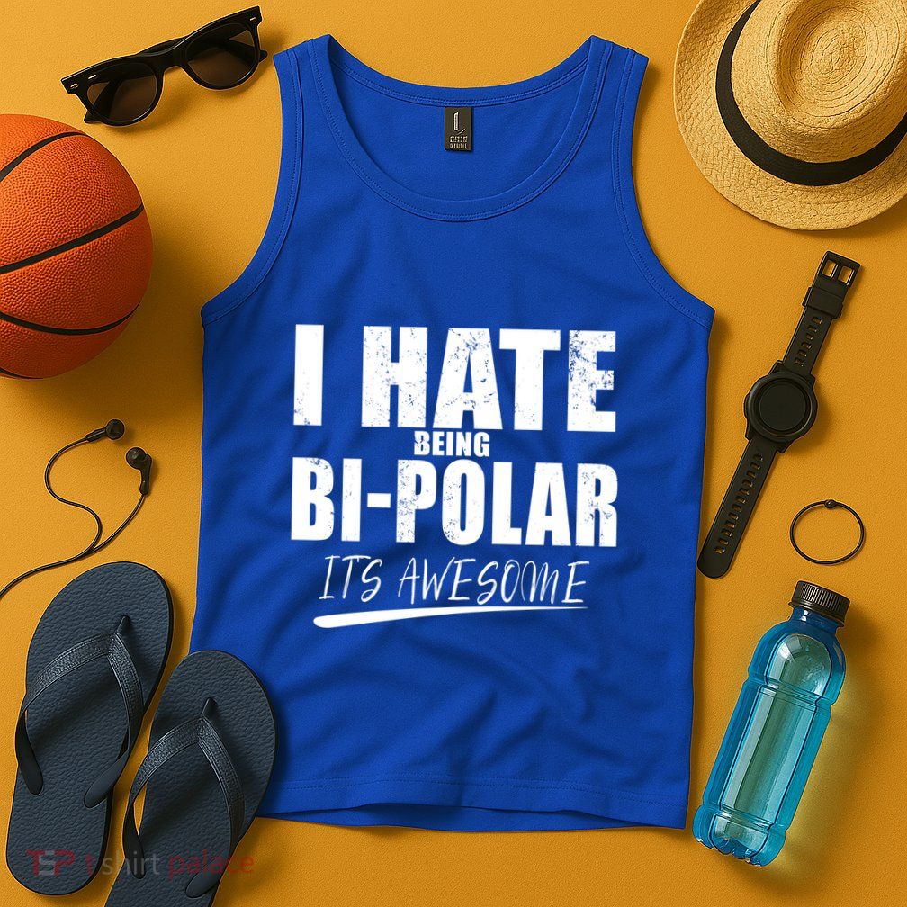 I Hate Being Bipolar It's Awesome Gift Tank Top