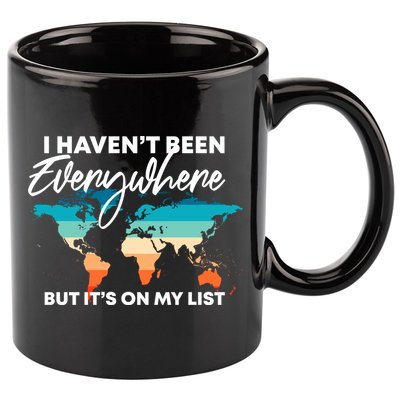 I Haven't Been Everywhere But It's On My List | Travel Lover 11oz C Handle Ceramic Mug
