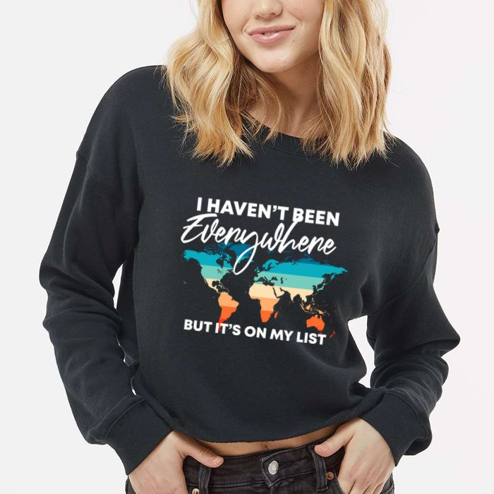 I Haven't Been Everywhere But It's On My List | Travel Lover Cropped Pullover Crew