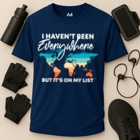 I Haven't Been Everywhere But It's On My List | Travel Lover Performance Shirt