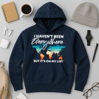 I Haven't Been Everywhere But It's On My List | Travel Lover Hoodie