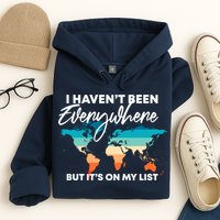 I Haven't Been Everywhere But It's On My List | Travel Lover Hoodie
