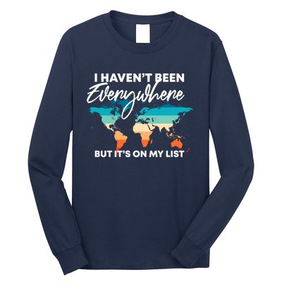 I Haven't Been Everywhere But It's On My List | Travel Lover Long Sleeve Shirt