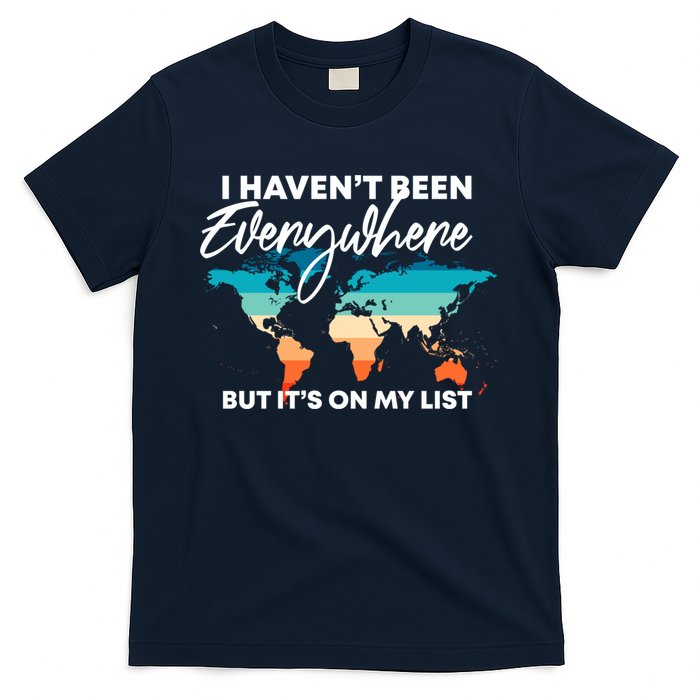 I Haven't Been Everywhere But It's On My List | Travel Lover T-Shirt