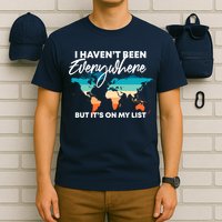 I Haven't Been Everywhere But It's On My List | Travel Lover T-Shirt