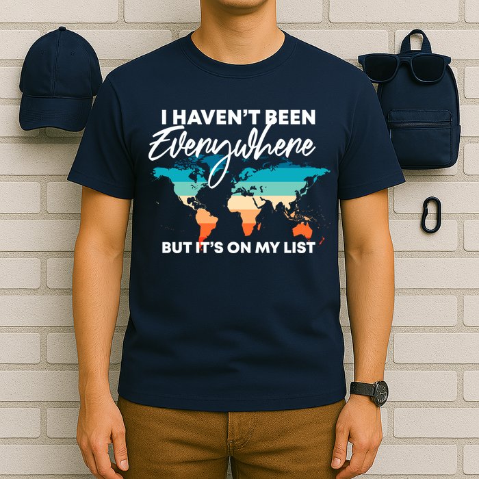 I Haven't Been Everywhere But It's On My List | Travel Lover T-Shirt