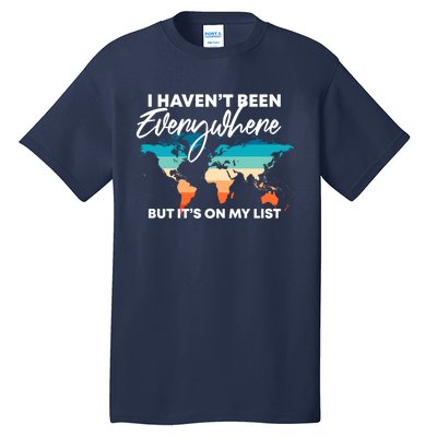 I Haven't Been Everywhere But It's On My List | Travel Lover Tall T-Shirt