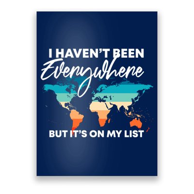 I Haven't Been Everywhere But It's On My List | Travel Lover Poster