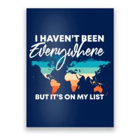 I Haven't Been Everywhere But It's On My List | Travel Lover Poster
