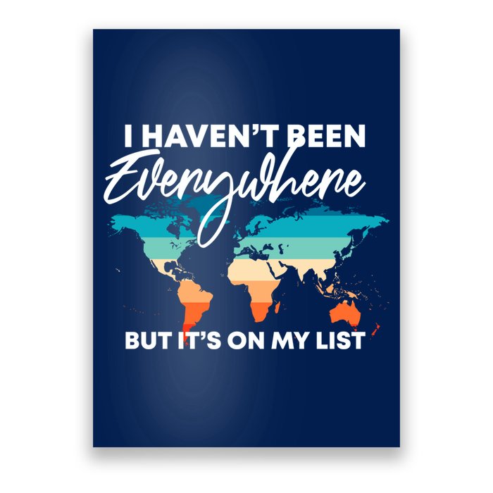 I Haven't Been Everywhere But It's On My List | Travel Lover Poster