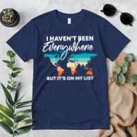 I Haven't Been Everywhere But It's On My List | Travel Lover Premium T-Shirt