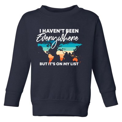 I Haven't Been Everywhere But It's On My List | Travel Lover Toddler Sweatshirt
