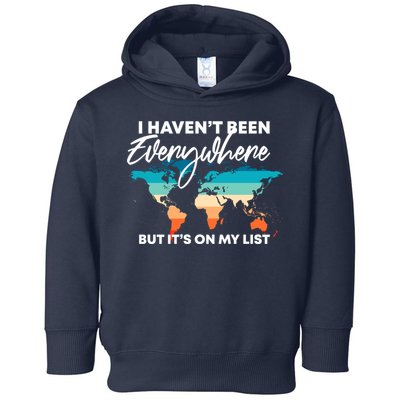 I Haven't Been Everywhere But It's On My List | Travel Lover Toddler Hoodie