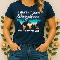 I Haven't Been Everywhere But It's On My List | Travel Lover Womens T-Shirt