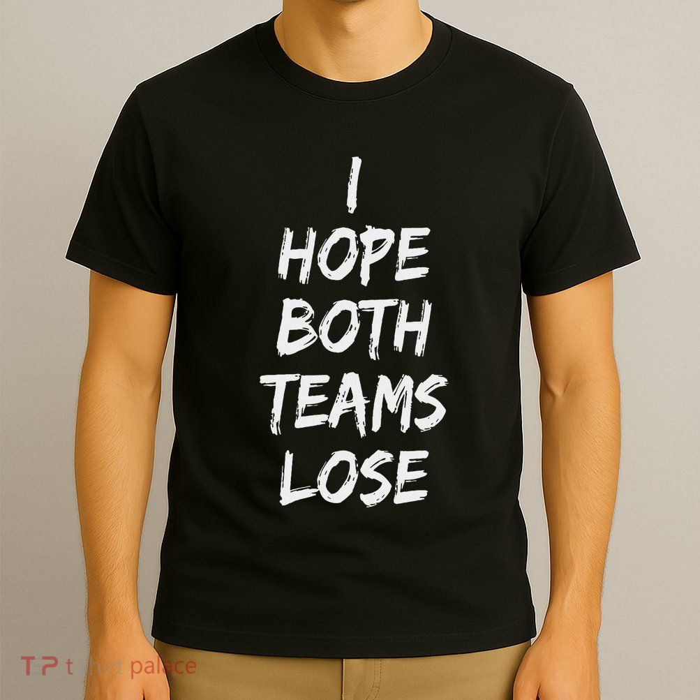 I Hope Both Teams Lose Sports Sarcasm Meme T-Shirt
