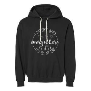 I HavenT Been Everywhere But ItS On My List Garment-Dyed Fleece Hoodie