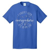 I HavenT Been Everywhere But ItS On My List Tall T-Shirt