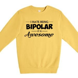 I Hate Being Bipolar It's Awesome Gift Premium Crewneck Sweatshirt